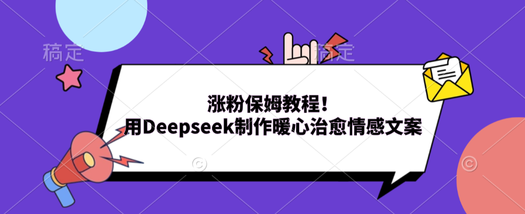 涨粉保姆教程！用Deepseek制作暖心治愈情感文案！ - 臻优资源网