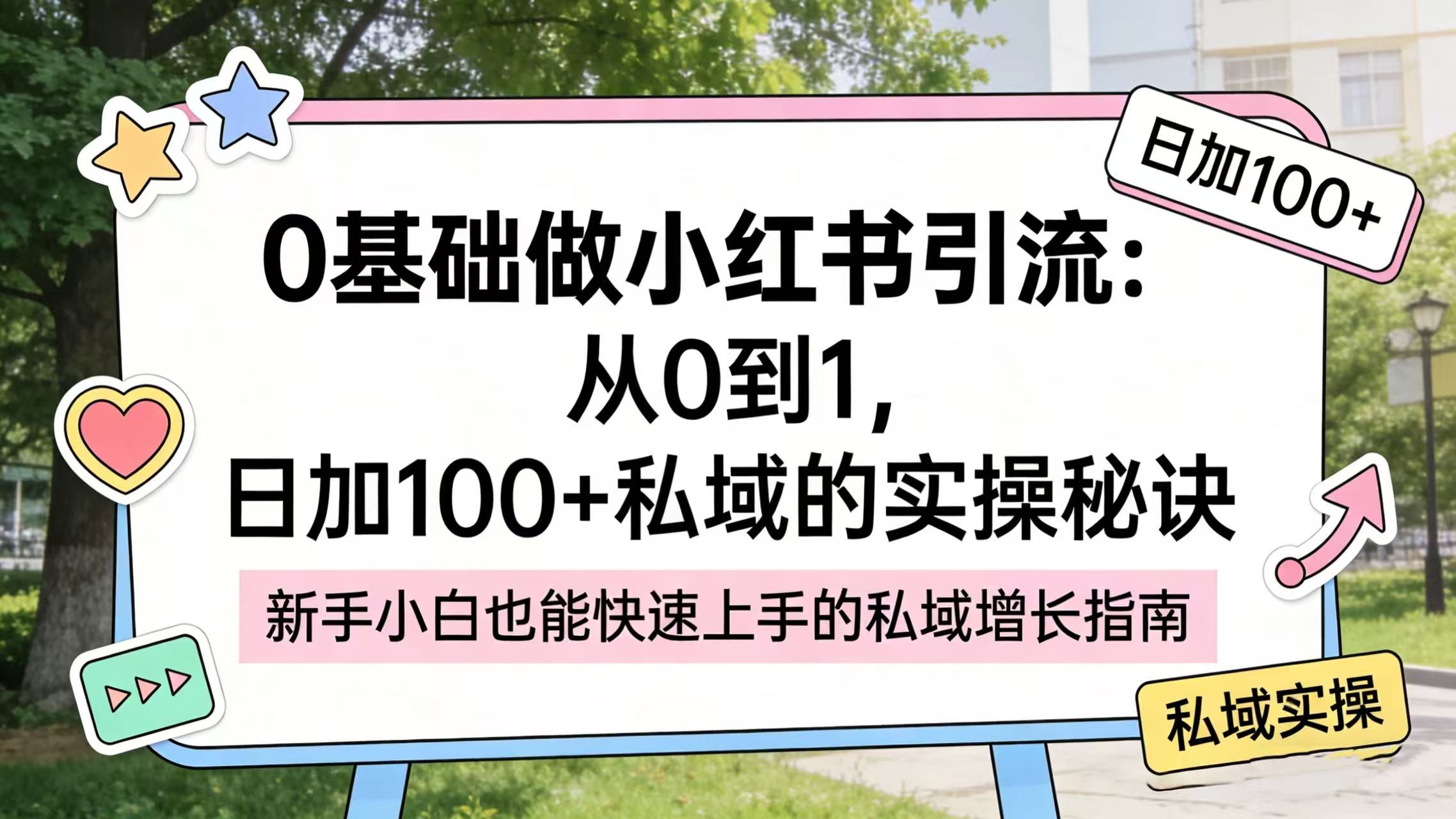 0 基础做小红书引流：从 0 到 1，日加 100 + 私域的实操秘诀 - 臻优资源网