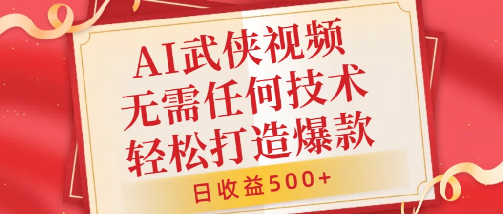 AI武侠视频，无脑打造爆款视频，小白轻松无压力上手，日收益500+，无需任何技术 - 臻优资源网