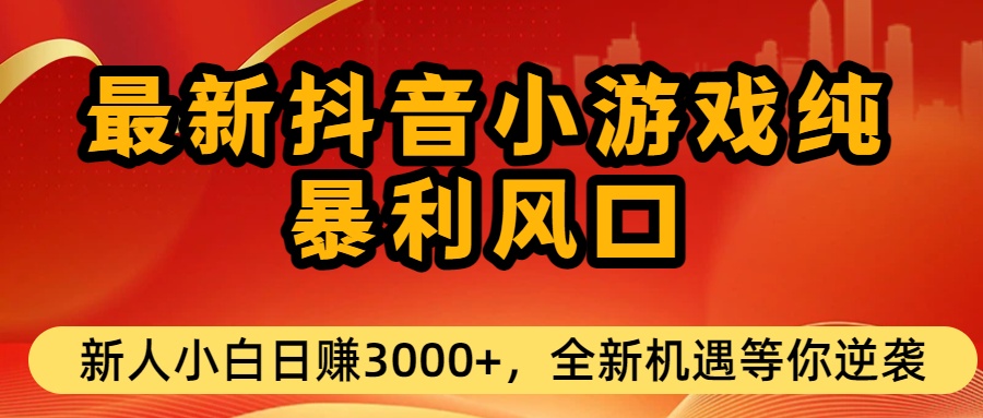 最新抖音小游戏纯暴利风口!小白单日稳赚3000+，全新机遇千万别错过 - 臻优资源网