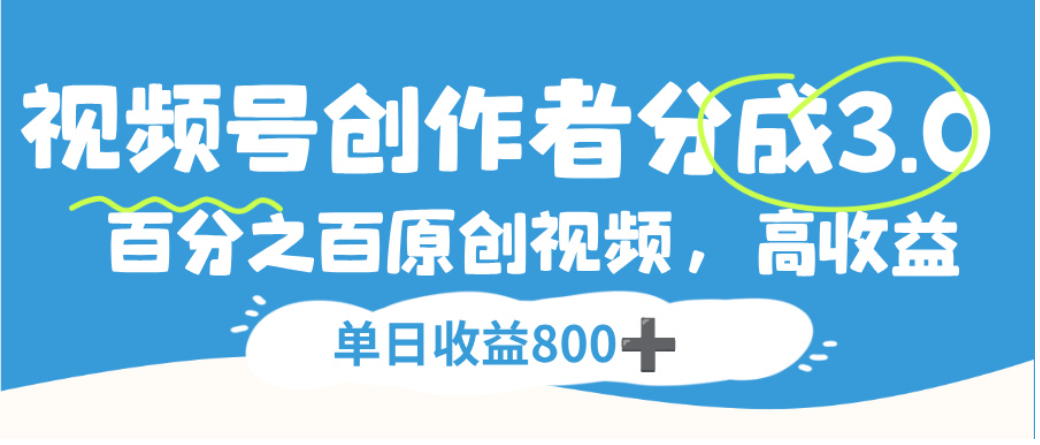 视频号创作者分成3.0，100%原创视频高收益，单日可收益800+ - 臻优资源网