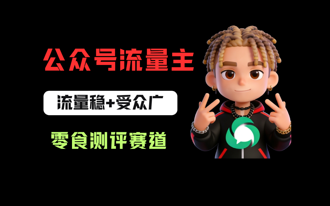 公众号流量主之零食测评赛道，流量稳+受众广，20分钟一条作品！ - 臻优资源网