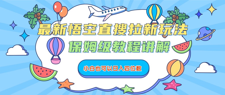 最新悟空直搜拉新玩法，保姆级教程讲解，小白也可以日入四位数 - 臻优资源网