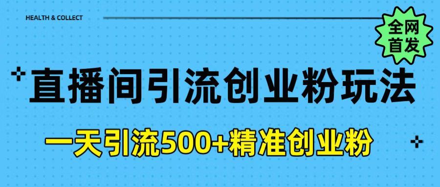 直播间引流创业粉玩法，一天轻松引流500+精准创业粉 - 臻优资源网