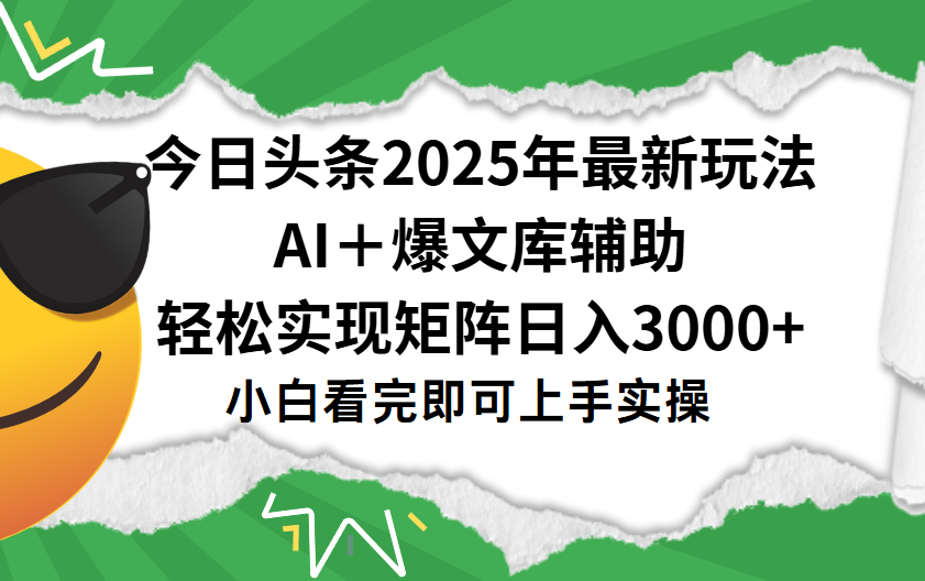 今日头条2025年最新玩法，一键生成爆款，轻松实现矩阵日入3000+ - 臻优资源网