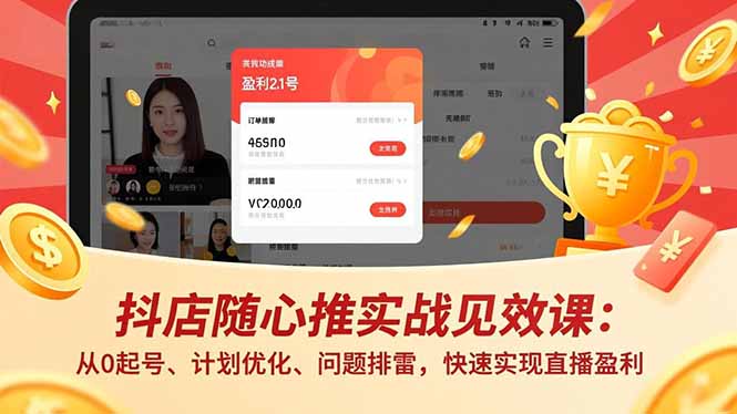 （17751期）抖店随心推实战见效课(更新)：从0起号、计划优化、问题排雷，快速实现直播盈利 - 臻优资源网