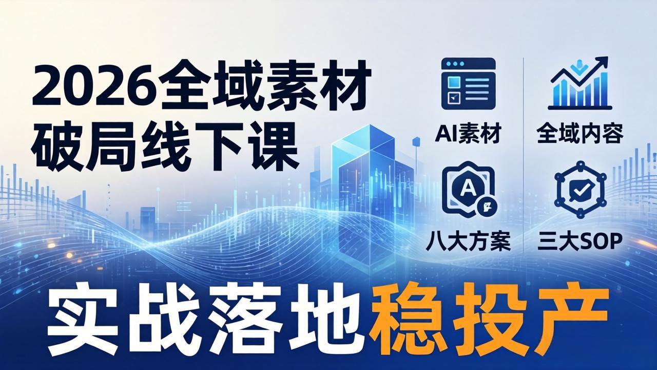 （17942期）2026全域素材破局线下课：AI素材+全域内容+八大方案+三大SOP，实战落地稳投产 - 臻优资源网