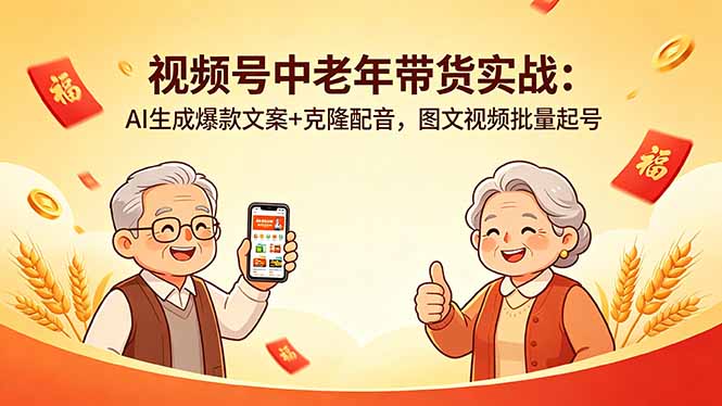 （18396期）视频号中老年带货实战：AI生成爆款文案+克隆配音，图文视频批量起号 - 臻优资源网