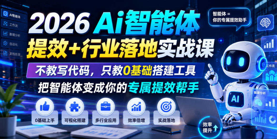 2026Ai智能体提效+行业落地实战课，不教写代码，只教0基础搭建工具把智能体变成你的专属提效帮手 - 臻优资源网