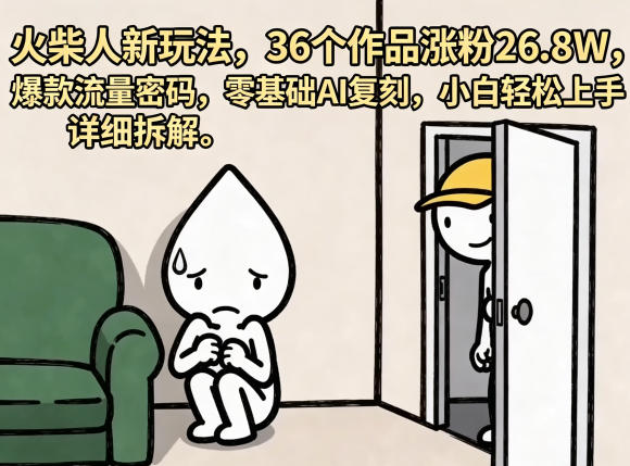 火柴人新玩法，36个作品涨粉26.8W，爆款流量密码，零基础AI复刻，小白轻松上手，详细拆解 - 臻优资源网