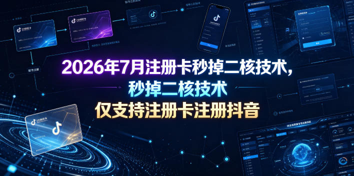 2026年7月注册卡秒掉二核技术，仅支持注册卡注册抖音 - 臻优资源网