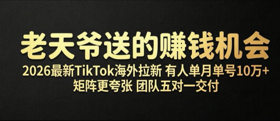 老天爷送的賺钱机会！2026最新TikTok海外拉新，有人单月单号10W+，矩阵更夸张，团队交付【揭秘】 - 臻优资源网