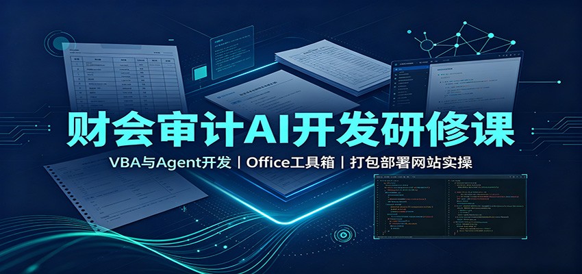 财会审计AI开发研修课：VBA与Agent开发，Office工具箱，打包部署网站实操 - 臻优资源网