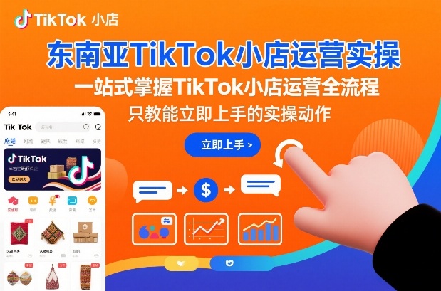 东南亚TikTok小店运营实操，一站式掌握TikTok小店运营全流程，只教能立即上手的实操动作 - 臻优资源网