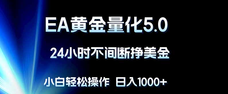 （18191期）EA黄金量化5.0，24小时不间断挣美金，小白轻松上手，日入1000+ - 臻优资源网