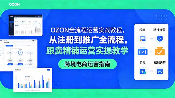 （18519期）OZON全流程运营实战教程，从注册到推广全流程，跟卖精铺运营实操教学 - 臻优资源网