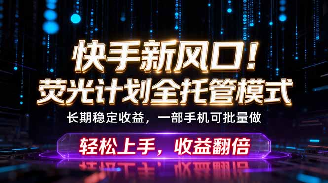 （18713期）快手新风口！荧光计划全托管躺赚，不用自己干，批量操作月入3W+ - 臻优资源网