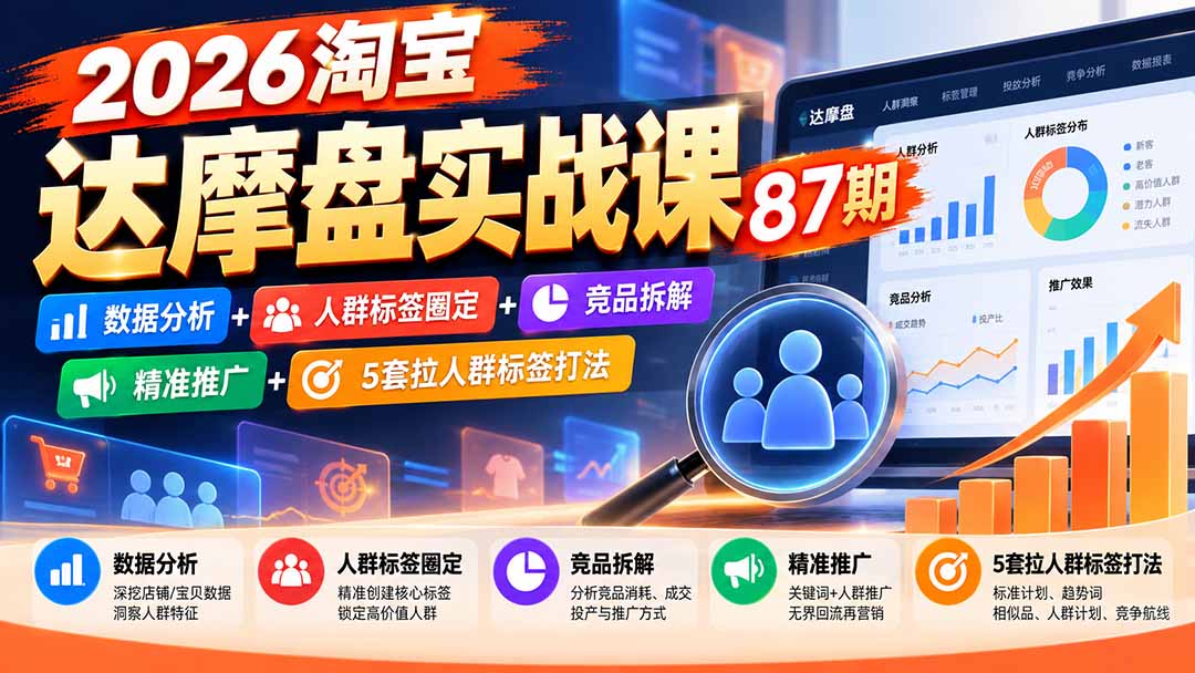 （20830期）2026淘宝达摩盘实战课87期：数据分析+人群标签圈定+竞品拆解+精准推广+5套拉人群标签打法 - 臻优资源网