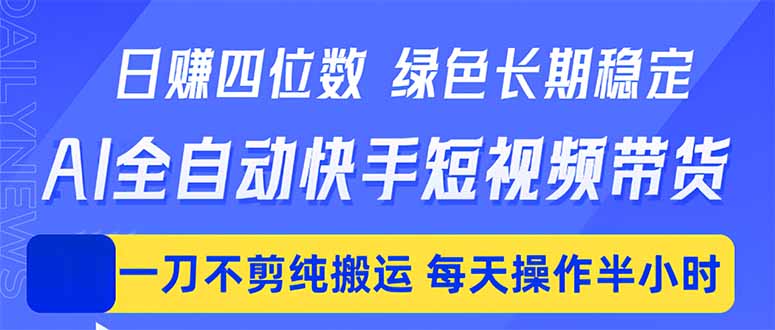 （18418期）日入四位数！Ai全自动快手短视频带货，绿色长期稳定，一刀不剪纯搬运，每天操作半小时 - 臻优资源网