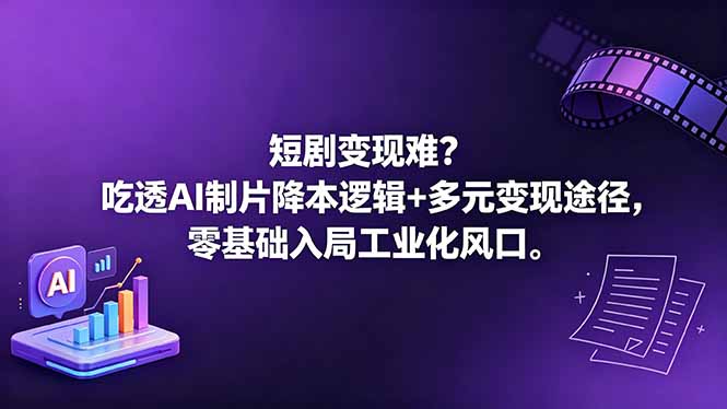 （18539期）短剧变现难？吃透AI制片降本逻辑+多元变现途径，零基础入局工业化风口 - 臻优资源网