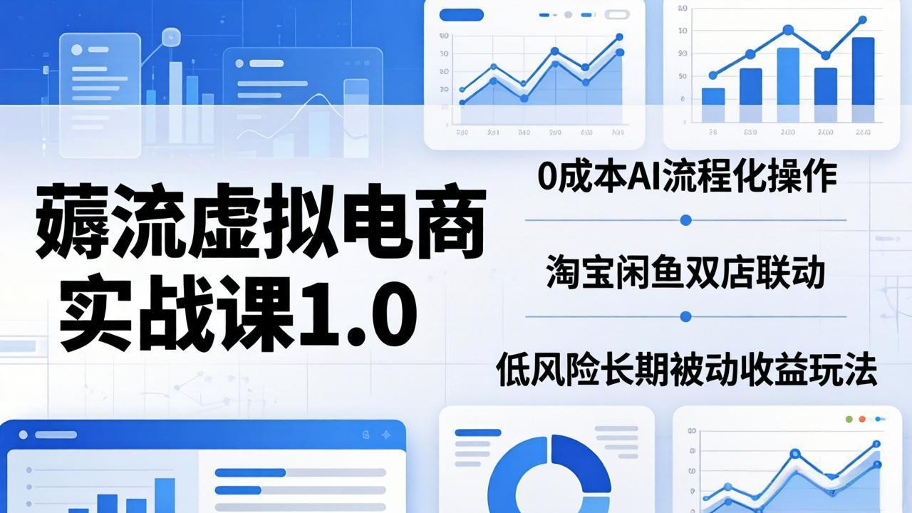 （18170期）薅流虚拟电商实战课1.0：0成本AI流程化操作，淘宝闲鱼双店联动，低风险长期被动收益玩法 - 臻优资源网