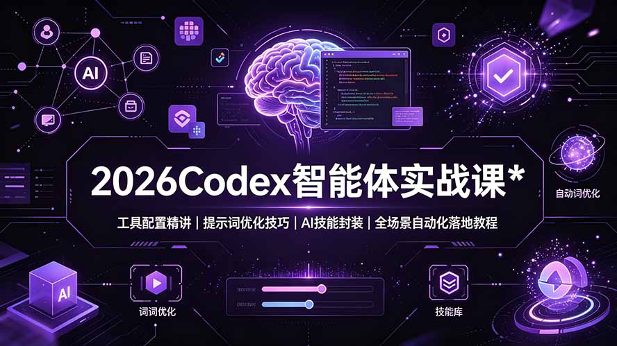 （19289期）2026Codex 智能体实战课：工具配置精讲｜提示词优化技巧｜AI 技能封装｜全场景自动化落地教程 - 臻优资源网
