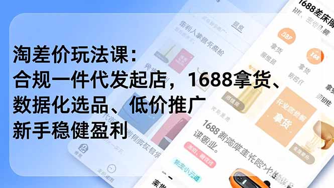（17974期）淘差价玩法课：合规一件代发起店，1688拿货、数据化选品、低价推广，新手稳健盈利(更新4月) - 臻优资源网