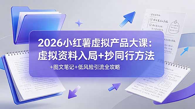 （19035期）2026小红薯虚拟产品大课：虚拟资料入局+抄同行方法+图文笔记+低风险引流全攻略 - 臻优资源网