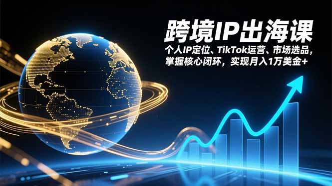 （17066期）跨境IP出海课，个人IP定位、TikTok运营、市场选品，掌握核心闭环，实现月入1万美金+ - 臻优资源网