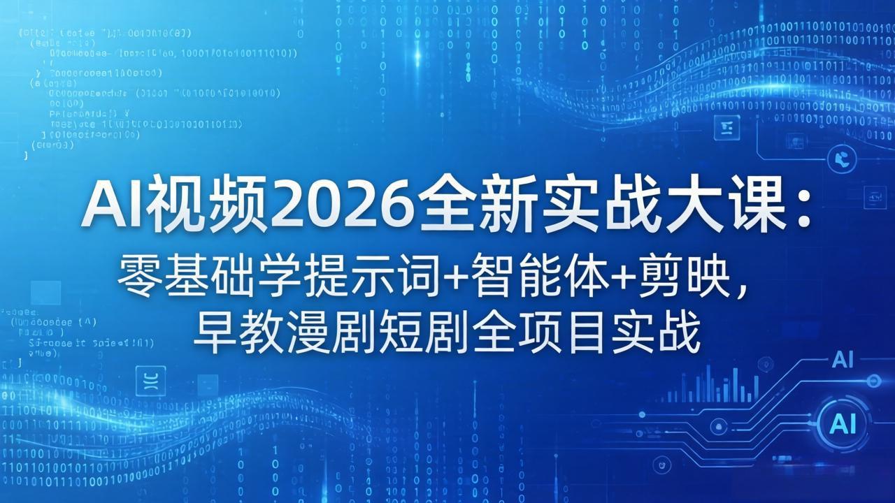 （18102期）AI视频2026全新实战大课：零基础学提示词+智能体+剪映，早教漫剧短剧全项目实战 - 臻优资源网