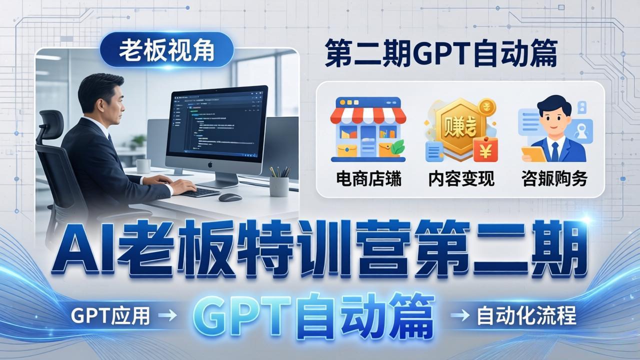 （18018期） AI老板特训营第二期GPT自动篇：GPT应用+赚钱案例+自动化流程，老板AI降本增效课 - 臻优资源网