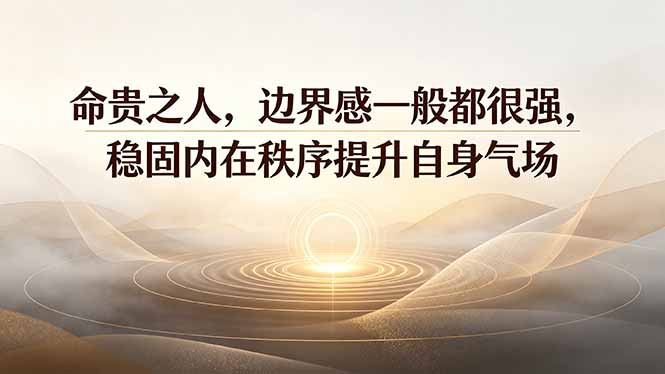 （19478期）付费文章：命贵之人，边界感一般都很强，稳固内在秩序提升自身气场 - 臻优资源网