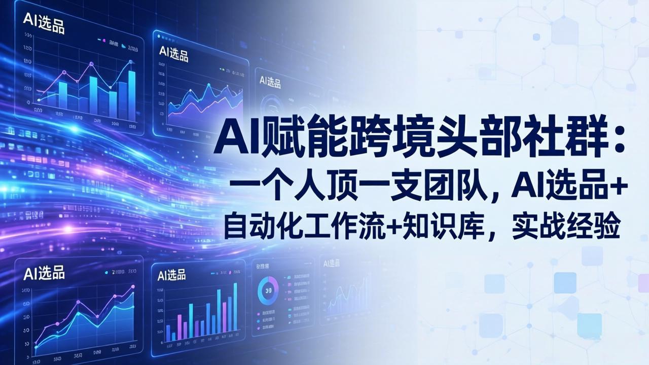 （18425期）AI赋能跨境头部社群-更新5月：一个人顶一支团队，AI选品+自动化工作流+知识库，实战经验 - 臻优资源网