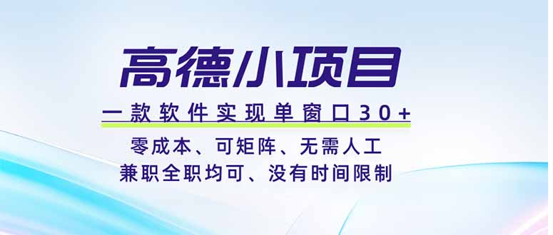 （19070期）高德小项目，一款软件实现单窗口+、零成本、可矩阵、零人工、兼职全职均可、没有时间限制 - 臻优资源网