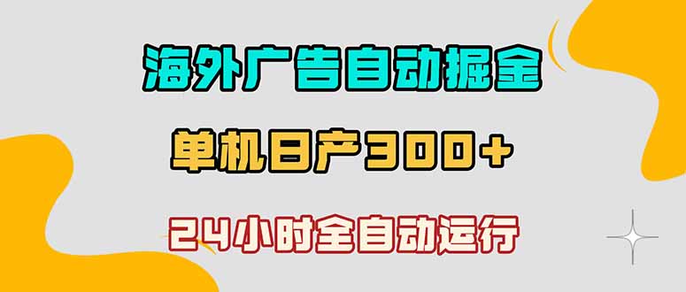（18716期）海外广告自动掘金，单台电脑日产300+，小白可操作 - 臻优资源网