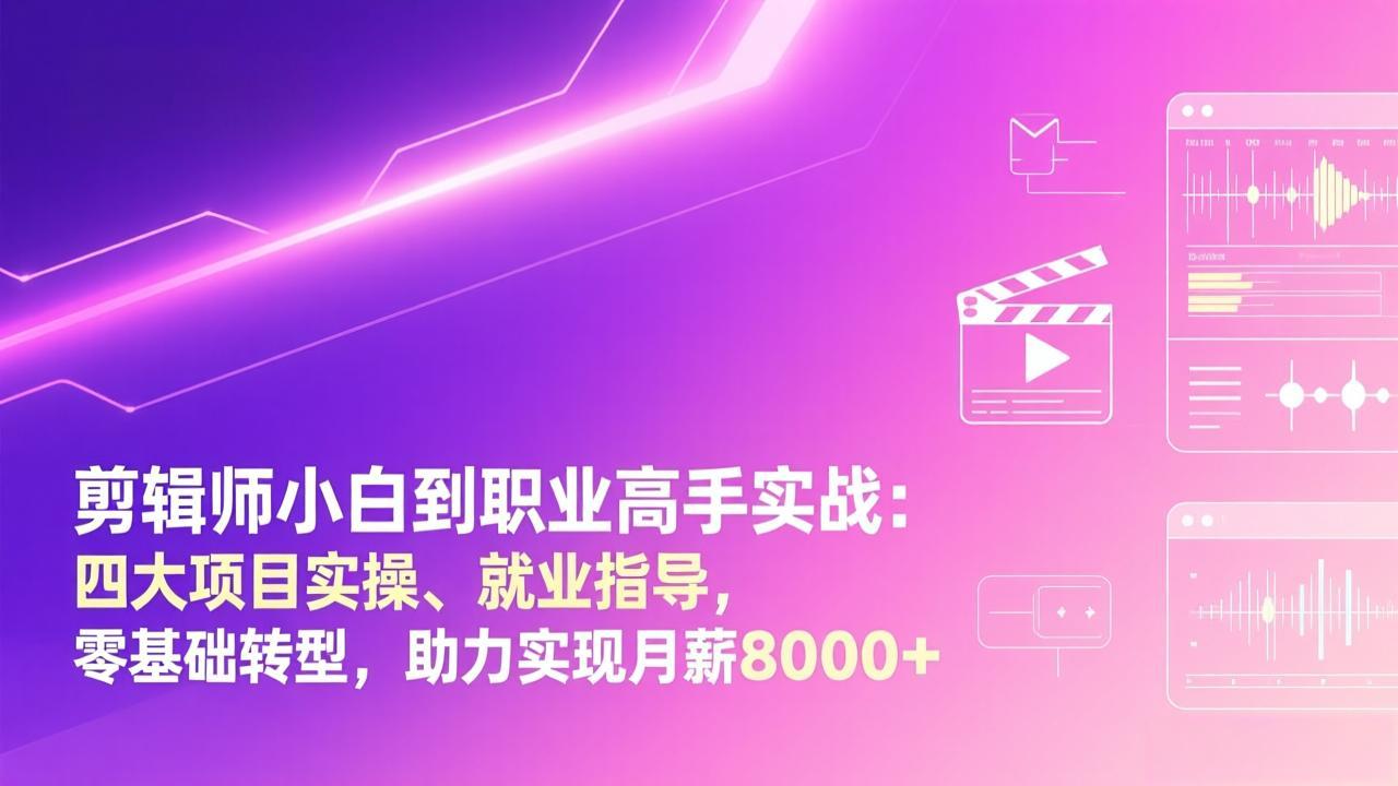 （17360期）剪辑师小白到职业高手实战：四大项目实操、就业指导，零基础转型，助力实现月薪8000+ - 臻优资源网