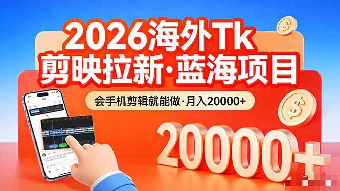 （17929期）26年最新海外Tk剪映拉新，蓝海项目，会手机剪辑就可以做，月入20000＋ - 臻优资源网