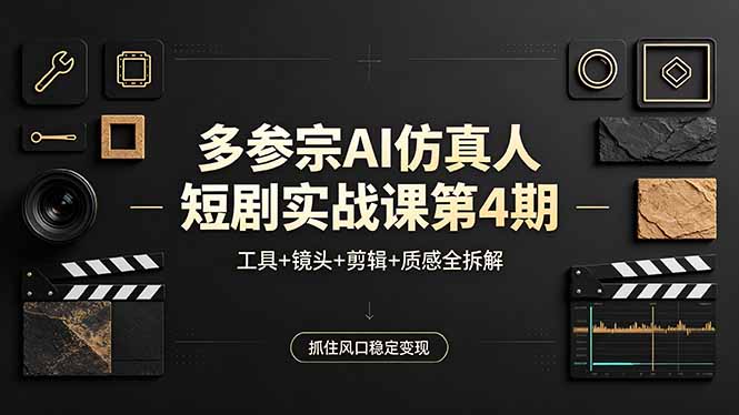 （18249期）多参宗AI仿真人短剧实战课第4期，工具+镜头+剪辑+质感全拆解，抓住风口稳定变现 - 臻优资源网