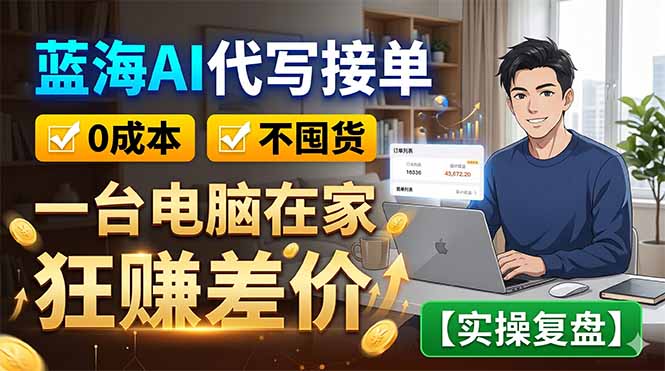 （18739期）蓝海AI代写接单：0成本不囤货，一台电脑在家狂赚差价【实操复盘】 - 臻优资源网