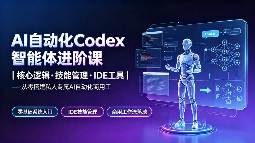 （19245期）AI自动化Codex智能体进阶课｜核心逻辑·技能管理·IDE工具｜从零搭建私人专属AI自动化商用工作流 - 臻优资源网