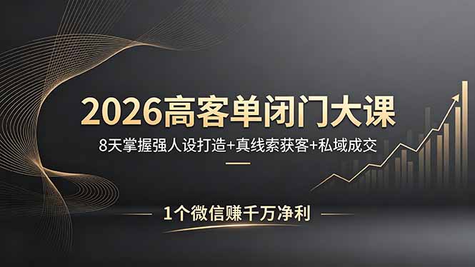 （18200期）2026高客单闭门大课，8 天掌握强人设打造 + 真线索获客 + 私域成交，1 个微信赚千万净利 - 臻优资源网