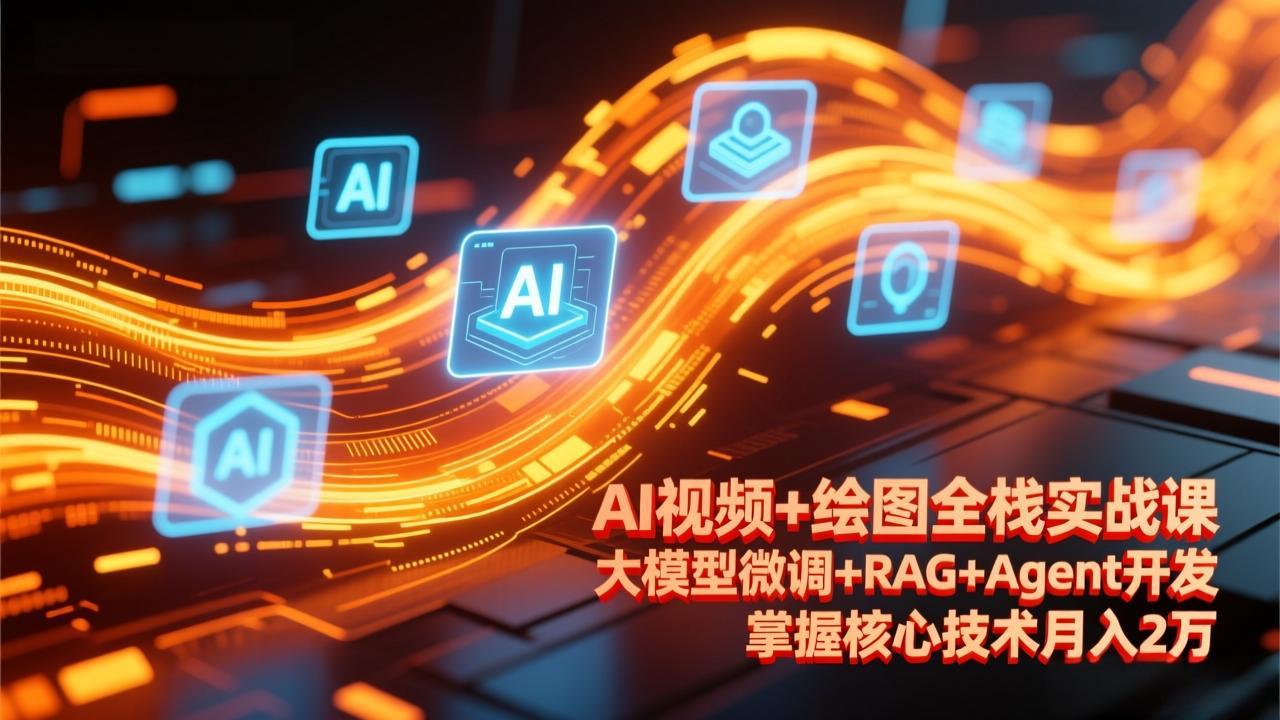 （17424期）AI视频+绘图全栈实战课-更新，大模型微调+RAG+Agent开发，掌握核心技术月入2万 - 臻优资源网