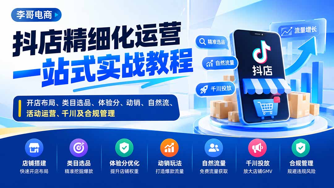 （20487期）抖店精细化运营一站式实战教程：开店布局、类目选品、体验分、动销、自然流、活动运营、千川及合规管理 - 臻优资源网