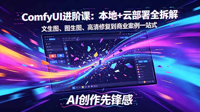 （18286期）SD-ComfyUI进阶课：本地+云部署全拆解，文生图、图生图、高清修复到商业案例一站式 - 臻优资源网