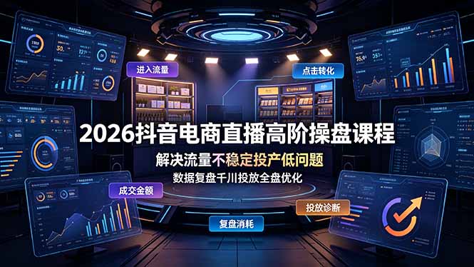 （19159期）2026抖音电商直播高阶操盘课程，解决流量不稳定投产低问题，数据复盘千川投放全盘优化 - 臻优资源网