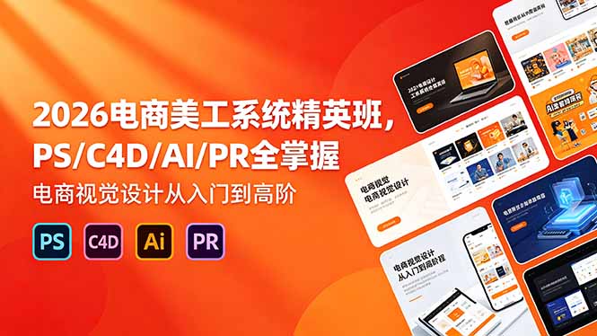 （18504期）2026电商美工系统精英班，PS/C4D/AI/PR全掌握，电商视觉设计从入门到高阶 - 臻优资源网