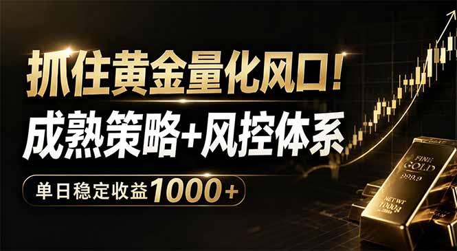 （18517期）抓住黄金量化风口！成熟策略+风控体系，单日稳定收益1000+ - 臻优资源网