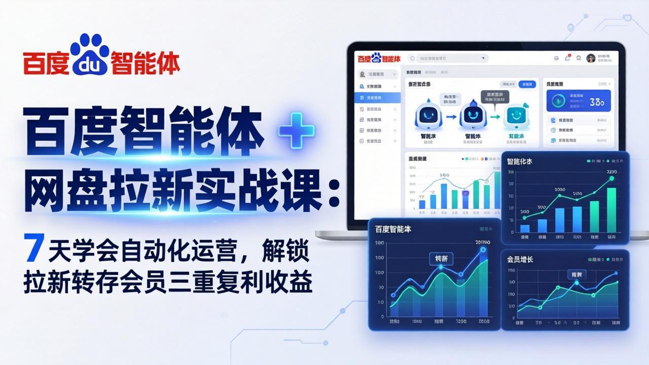 （17763期）百度智能体 + 网盘拉新实战课：7 天学会自动化运营，解锁拉新转存会员三重复利收益 - 臻优资源网