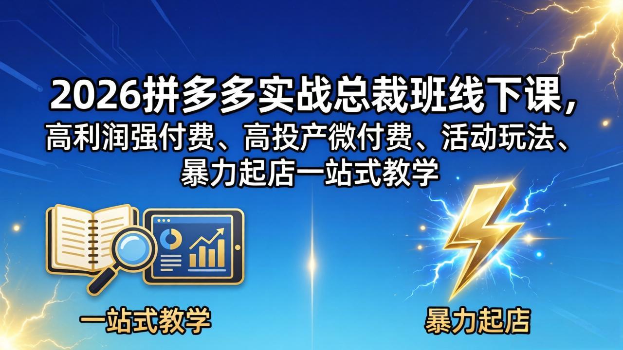 (18224期)2026拼多多实战总裁班线下课,高利润强付费、高投产微付费、活动玩法、暴力起店一站式教学 - 臻优资源网