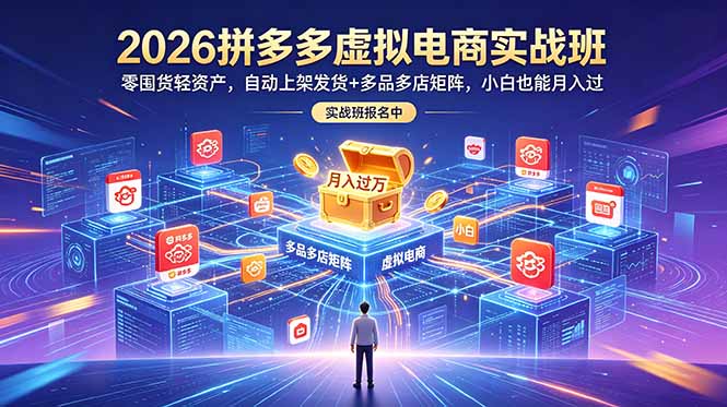 （18879期）2026拼多多虚拟电商实战班：零囤货轻资产，自动上架发货+多品多店矩阵，小白也能月入过万 - 臻优资源网